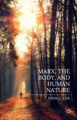 Marx, the Body, and Human Nature by Fox, John