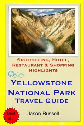Yellowstone National Park Travel Guide: Sightseeing, Hotel, Restaurant & Shopping Highlights by Russell, Jason