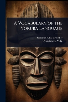 A Vocabulary of the Yoruba Language by Crowther, Sammuel Adjai