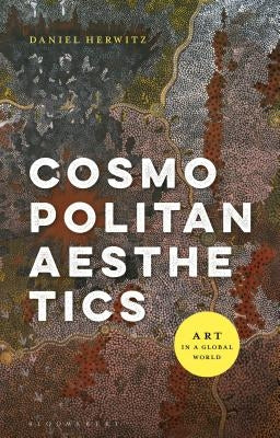 Cosmopolitan Aesthetics Art in a Global World by Herwitz, Daniel