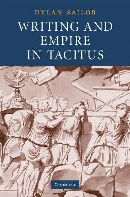 Writing and Empire in Tacitus by Sailor, Dylan