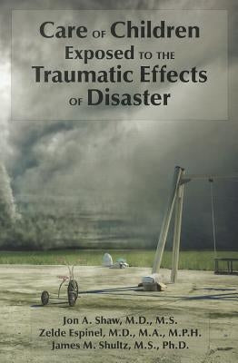 Care of Children Exposed to the Traumatic Effects of Disaster by Shaw, Jon A.