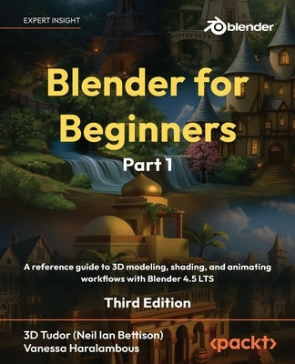 Blender for Beginners Part 1 - Third Edition: A reference guide to 3D modeling, shading, and animating workflows with Blender 4.5 LTS by Tudor, 3d