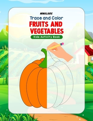 Trace and Color Fruits and Vegetables: Kids Activity Book by Nina Lars