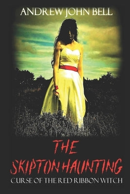 The Skipton Haunting: Curse of the Red Ribbon Witch by Bell, Andrew John