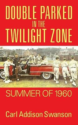 Double Parked in the Twilight Zone: Summer of 1960 by Swanson, Carl Addison