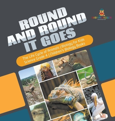 Round and Round It Goes The Life Cycle of Animals Biology for Kids Science Grade 4 Children's Biology Books by Baby Professor