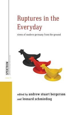 Ruptures in the Everyday: Views of Modern Germany from the Ground by Bergerson, Andrew Stuart