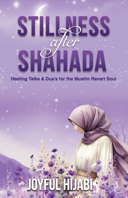 Stillness After Shahada: Heart-Soothing Duas and Reflections for Muslim Reverts by Hijabi, Joyful