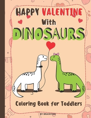 Happy Valentine With Dinosaurs Coloring Book for Toddlers: Celebrate the Valentine with Magical Pre-historic Animals & with Much Love and RAWRING by Ink, Brainy