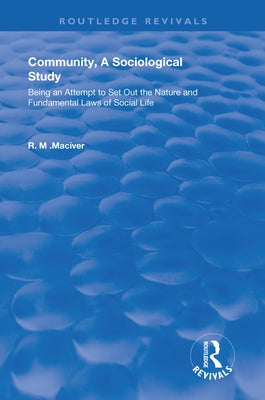 Community, A Sociological Study: Being an Attempt to Set Out the Nature and Fundamental Laws of Social Life by Maciver, Robert M.