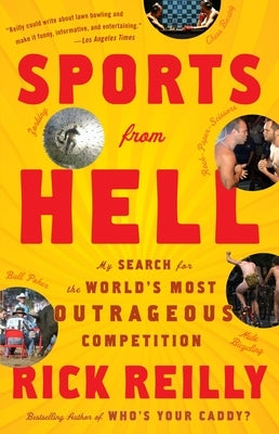Sports from Hell: My Search for the World's Most Outrageous Competition by Reilly, Rick