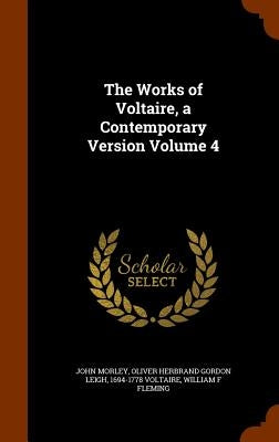 The Works of Voltaire, a Contemporary Version Volume 4 by Morley, John