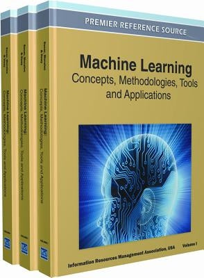 Machine Learning: Concepts, Methodologies, Tools and Applications (3 Volume Set) by Irma