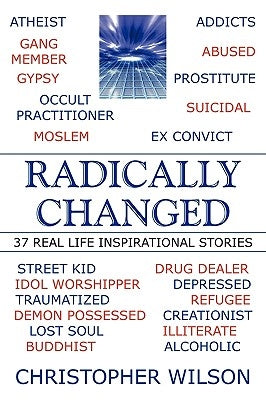 Radically Changed: 37 Real Life Inspirational Stories by Wilson, Christopher