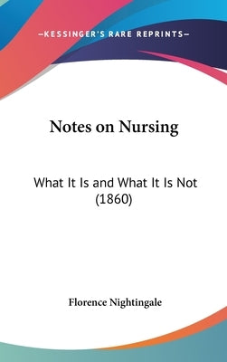 Notes on Nursing: What It Is and What It Is Not (1860) by Nightingale, Florence