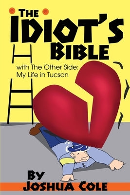 The Idiot's Bible: with The Other Side: My Life in Tucson by Cole, Joshua