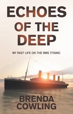 Echoes of the Deep: My Past Life on the RMS Titanic by Cowling, Brenda