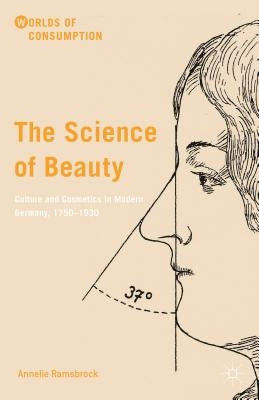 The Science of Beauty: Culture and Cosmetics in Modern Germany, 1750-1930 by Ramsbrock, Annelie
