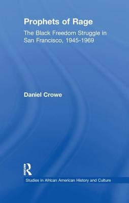 Prophets of Rage: The Black Freedom Struggle in San Francisco, 1945-1969 by Crowe, Daniel E.