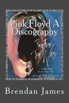 Pink Floyd A Discography by James, Brendan