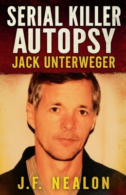 Serial Killer Autopsy: Jack Unterweger by Nealon, J. F.