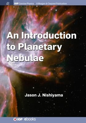 An Introduction to Planetary Nebulae by Nishiyama, Jason J.