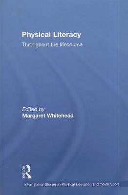 Physical Literacy: Throughout the Lifecourse by Whitehead, Margaret