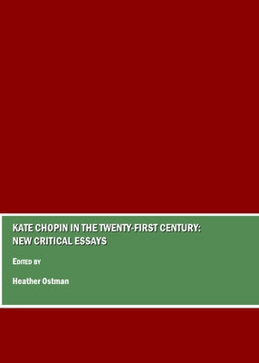 Kate Chopin in the Twenty-First Century: New Critical Essays by Ostman, Heather