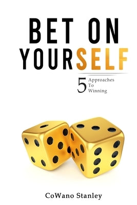 Bet On Yourself: 5 Approaches To Winning by Stanley, Cowano