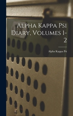 Alpha Kappa Psi Diary, Volumes 1-2 by Psi, Alpha Kappa
