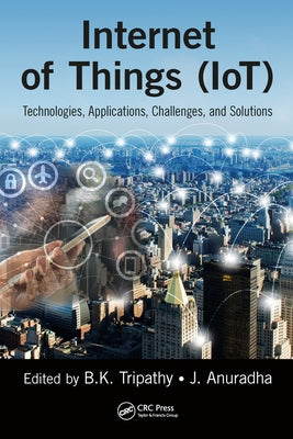 Internet of Things (IoT): Technologies, Applications, Challenges and Solutions by Tripathy, Bk