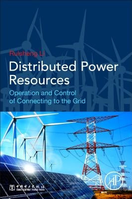 Distributed Power Resources: Operation and Control of Connecting to the Grid by Li, Ruisheng