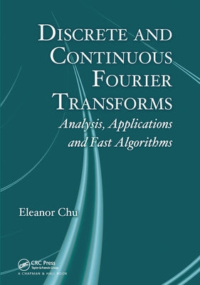Discrete and Continuous Fourier Transforms: Analysis, Applications and Fast Algorithms by Chu, Eleanor