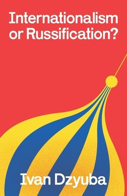 Internationalism or Russification by Dzyuba, Ivan