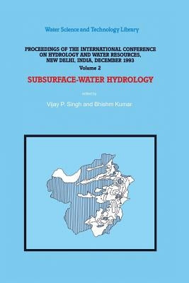Subsurface-Water Hydrology: Proceedings of the International Conference on Hydrology and Water Resources, New Delhi, India, December 1993 by Singh, V. P.