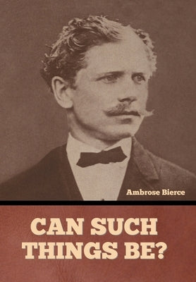 Can Such Things Be? by Bierce, Ambrose