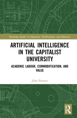 Artificial Intelligence in the Capitalist University: Academic Labour, Commodification, and Value by Preston, John