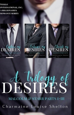 A Trilogy of Desires Malcolm & Starr Parts I-III by Shelton, Charmaine Louise