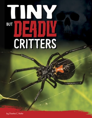 Tiny But Deadly Critters by Hofer, Charles C.