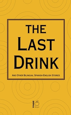 The Last Drink And Other Bilingual Spanish-English Stories by Bilingual, Pomme