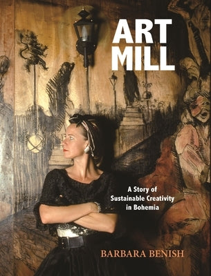 Artmill: A Story of Sustainable Creativity in Bohemia by Benish, Barbara