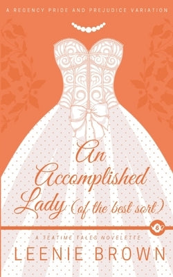 An Accomplished Lady (of the Best Sort): A Teatime Tales Novelette by Brown, Leenie