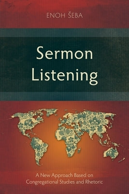 Sermon Listening: A New Approach Based on Congregational Studies and Rhetoric by Seba, Enoh