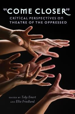 Come Closer; Critical Perspectives on Theatre of the Oppressed by Emert, Toby