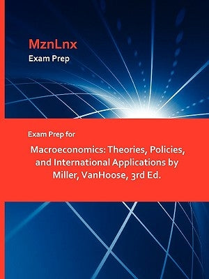 Exam Prep for Macroeconomics: Theories, Policies, and International Applications by Miller, VanHoose, 3rd Ed. by Mznlnx