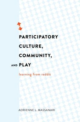 Participatory Culture, Community, and Play: Learning from Reddit by Jones, Steve