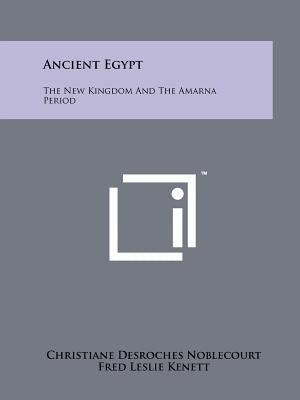 Ancient Egypt: The New Kingdom And The Amarna Period by Noblecourt, Christiane DesRoches