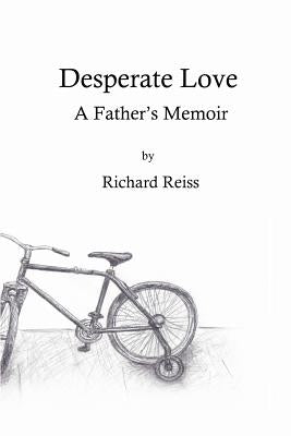 Desperate Love: A Father's Memoir by Reiss, Richard