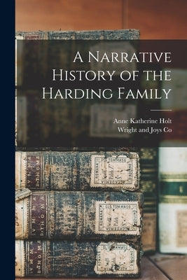 A Narrative History of the Harding Family by Holt, Anne Katherine